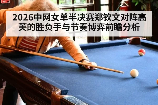 2026中网女单半决赛郑钦文对阵高芙的胜负手与节奏博弈前瞻分析
